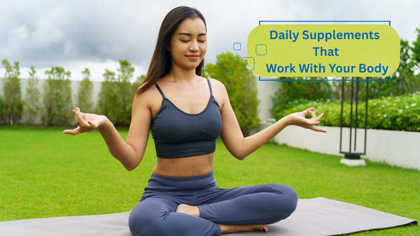 Daily Supplements That Work With Your Body, Not Against It