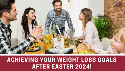 Achieving Your Weight Loss Goals After Easter 2024!